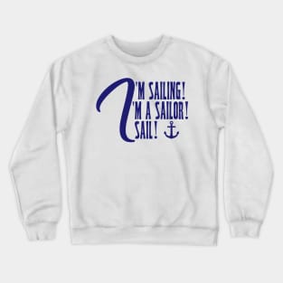 I'm Sailing. I'm a Sailor. I Sail! Crewneck Sweatshirt